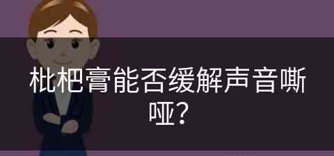 枇杷膏能否缓解声音嘶哑？